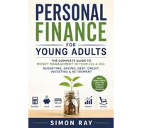 Personal Finance for Young Adults: The Complete Guide to Money Management in Your 20s & 30s: Budgeting, Saving, Debt, Credit, Investing & Retirement