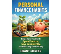 Personal Finance Habits: Simple Money Routines to Spend Smarter, Save Consistently, and Build Long-Term Security
