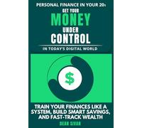 Personal Finance In Your 20s Get Your Money Under Control In Today’s Digital World: An 8-Chapter Playbook To Train Your Finances, Build Smart Savings, And Fast-Track Wealth