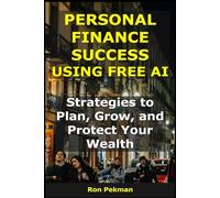Personal Finance Success Using Free AI: Strategies to Plan, Grow, and Protect Your Wealth (AI for Investors)