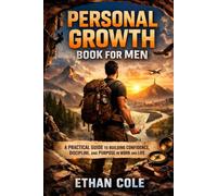 Personal Growth Book for Men: A Practical Guide to Building Confidence, Discipline, and Purpose in Work and Life