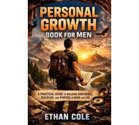 Personal Growth Book for Men: A Practical Guide to Building Confidence, Discipline, and Purpose in Work and Life