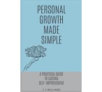 Personal Growth Made Simple: A Practical Guide To Lasting Self-Improvement