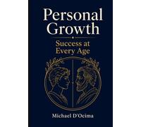 Personal Growth Success at Every Age: Finding Purpose and Meaning at Every Stage of Life, from Childhood to Old Age