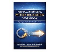 PERSONAL INVENTORY & PATTERN RECOGNITION WORKBOOK: Exposing the Cycles That Keep You Stuck (Foundation Counseling & Coaching Workbooks)