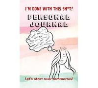 Personal Journal: I'm Done With This Sh*t! Let's Start Over Tomorrow.