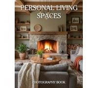 Personal Living Spaces Photography Book: Discover The Intimate Beauty Of Real Home Interiors And Authentic Living Spaces
