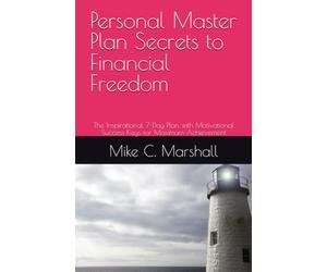Personal Master Plan Secrets to Financial Freedom: The Inspirational 7-Day Plan with Motivational Success Keys for Maximum Achievement
