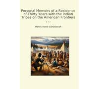 Personal Memoirs of a Residence of Thirty Years with the Indian Tribes on the American Frontiers (Classic Books)