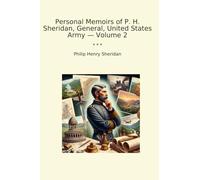 Personal Memoirs of P. H. Sheridan, General, United States Army - Volume 2 (Classic Books)