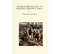 Personal Memoirs of P. H. Sheridan, Volume 1, Part 2 (Classic Books)