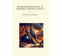 Personal Memoirs of P. H. Sheridan, Volume 2, Part 4 (Classic Books)