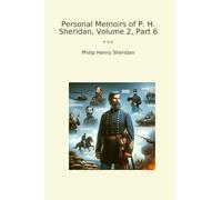 Personal Memoirs of P. H. Sheridan, Volume 2, Part 6 (Classic Books)
