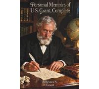 Personal Memoirs of U. S. Grant, Complete: The Classic Edition