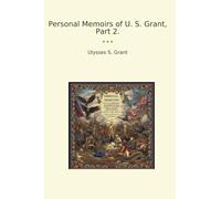 Personal Memoirs of U. S. Grant, Part 2. (Classic Books)