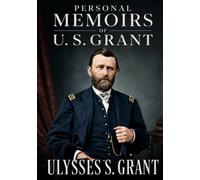 Personal Memoirs of U. S. Grant: The Classic Civil War Memoir, Illustrated Edition