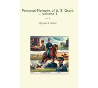 Personal Memoirs of U. S. Grant - Volume 1 (Classic Books)