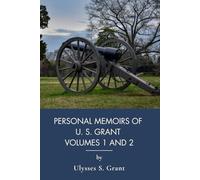 Personal Memoirs of U. S. Grant Volumes 1 and 2: Complete Civil War Memoir of Union General (Annotated)