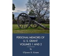 Personal Memoirs of U. S. Grant Volumes 1 and 2: Complete Civil War Memoir of Union General (Annotated)