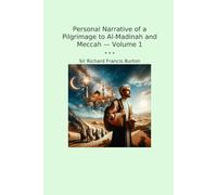 Personal Narrative of a Pilgrimage to Al-Madinah and Meccah - Volume 1 (Classic Books)
