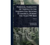 Personal Narrative of Travels to the Equinoctial Regions of America, During the Year 1799-1824