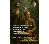 PERSONAL NARRATIVE OF TRAVELS TO THE EQUINOCTIAL REGIONS OF AMERICA (Translated) (Annotated): VOLUME 3