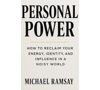 Personal Power: How to Reclaim Your Energy, Identity, and Influence in a Noisy World