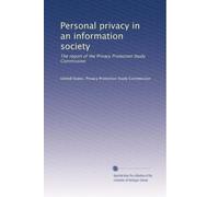 Personal privacy in an information society: The report of the Privacy Protection Study Commission: Volume 4
