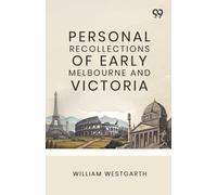 Personal Recollections Of Early Melbourne And Victoria