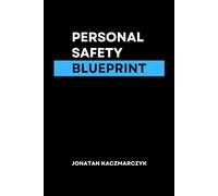 PERSONAL SAFETY BLUEPRINT: Outsmart Danger, Protect What Matters, Live Fearlessly - Ultimate Safety Guide