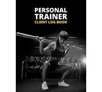 Personal Trainer Client Log Book: Ultimate Workout Planner | Keep Tracking Your Clients, Plan Their Sessions, Log Their Progress