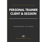 Personal Trainer Client & Session Management Log Book: A Professional Fitness Coach Ledger for Managing Client Data, Workout Schedules & Fees Payments