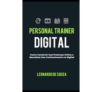 Personal Trainer Digital: Como Construir Sua Presença Online e Monetizar Seu Conhecimento no Digital