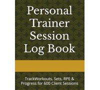 Personal Trainer Session Log Book: TrackWorkouts, Sets, RPE & Progress for 600 Client Sessions