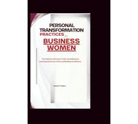 Personal Transformation Practices for Business Women: Your Guide to Success Truths, Unveiling Lies, Learning the Career Code and Building Confidence
