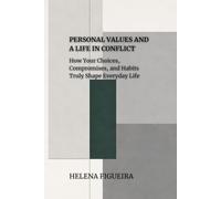 Personal Values And A Life In Conflict: How Your Choices, Compromises, and Habits Truly Shape Everyday Life (IDENTITY, VALUES AND MEANING)
