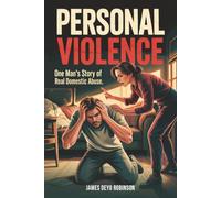 PERSONAL VIOLENCE one man’s story of real domestic abuse