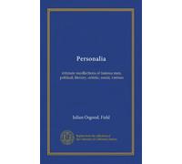Personalia: intimate recollections of famous men, political, literary, artistic, social, various
