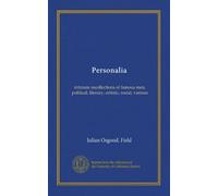 Personalia: intimate recollections of famous men, political, literary, artistic, social, various