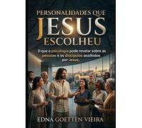 Personalidades que Jesus Escolheu: O que a psicologia pode revelar sobre as pessoas e os discípulos acolhidos por Jesus