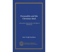 Personality and the Christian ideal: a discussion of personality in the light of Christianity
