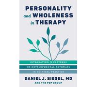 Personality and Wholeness in Therapy: Integrating 9 Patterns of Developmental Pathways in Clinical Practice: 0 (Norton Series on Interpersonal Neurobiology)