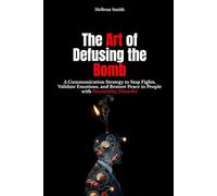Personality Disorder: The Art of Disarming the Bomb: Advanced Communication to Stop Arguments, Validate Emotions, and Restore Peace: Selp-help, ... Patterns. Break the Cycle. Reclaim Control)
