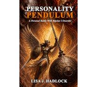 PERSONALITY PENDULUM: A Personal Battle With Bipolar I Disorder