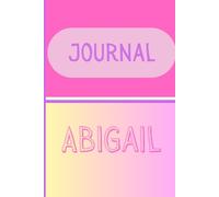 Personalized Notes Journal- Abigail: Unlock your creativity and stay organized with the perfect companion for all your thoughts, ideas, and plans-