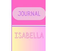 Personalized Notes Journal- Isabella: Unlock your creativity and stay organized with the perfect companion for all your thoughts, ideas, and plans-
