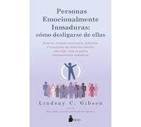 Personas emocionalmente inmaduras: cómo desligarse de ellas: Evita las trampas emocionales, defiéndete, y transforma tus relaciones adultas, como hijo o hija de padres emocionalmente inmaduros.