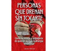 Personas que drenan sin tocarte: Cómo reconocer y protegerte de quienes agotan tu energía emocional
