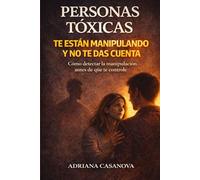 Personas Tóxicas: Cómo detectar manipulaciones propias o ajenas: 2 (Personas Tóxicas: Cómo Identificarlas, Protegerte y Recuperar tu Paz)