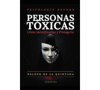 Personas Tóxicas: Cómo Identificarlas y Protegerte (Psicología Oscura)